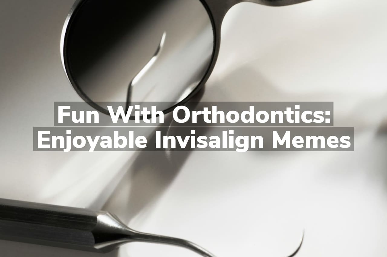 Fun with Orthodontics: Enjoyable Invisalign Memes