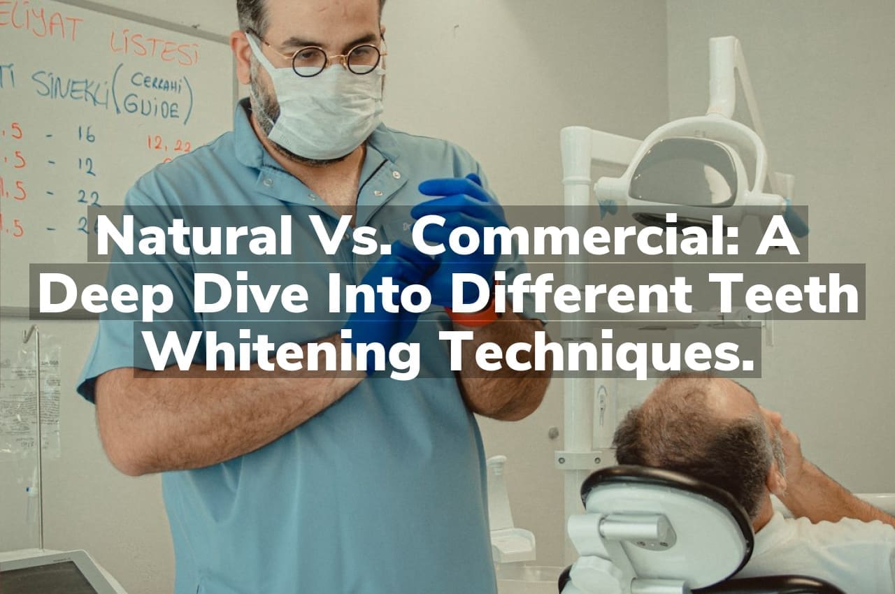 Natural vs. Commercial: A Deep Dive into Different Teeth Whitening Techniques.